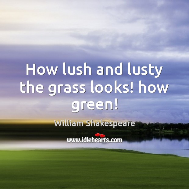 How lush and lusty the grass looks! how green! William Shakespeare Picture Quote