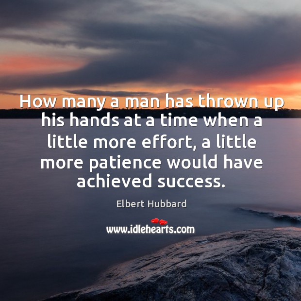How many a man has thrown up his hands at a time when a little more effort Elbert Hubbard Picture Quote