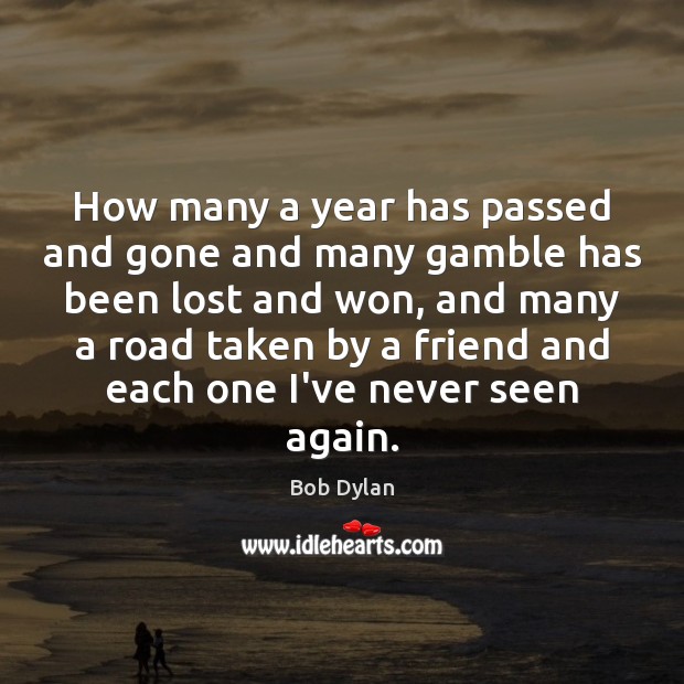 How many a year has passed and gone and many gamble has Bob Dylan Picture Quote