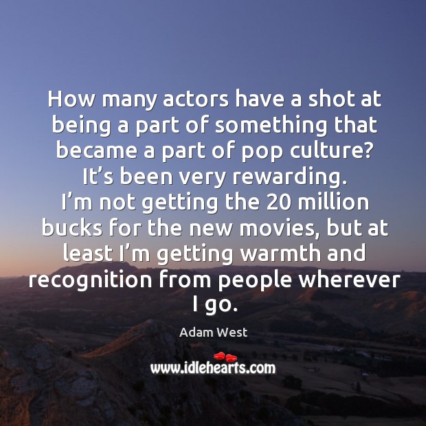 How many actors have a shot at being a part of something that became a part of pop culture? Adam West Picture Quote