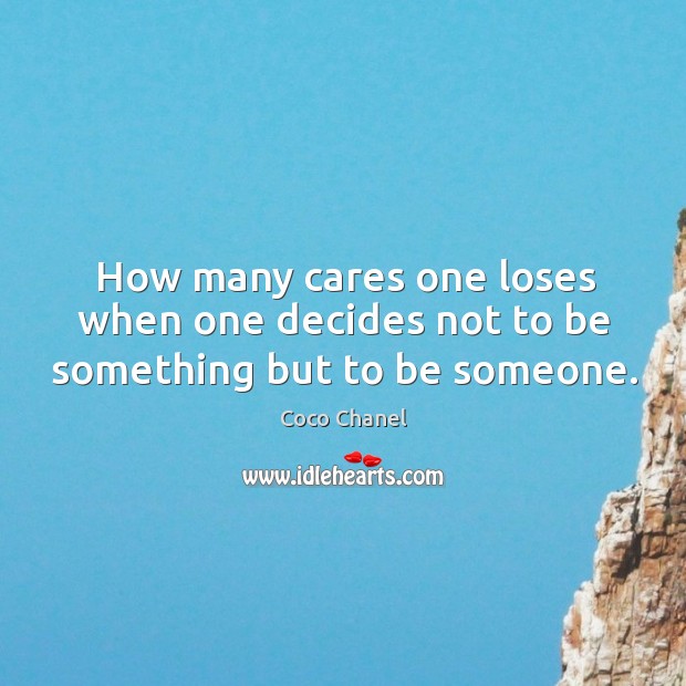 How many cares one loses when one decides not to be something but to be someone. Coco Chanel Picture Quote
