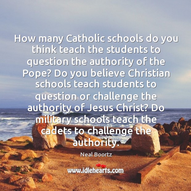 How many catholic schools do you think teach the students to question the authority of the pope? Challenge Quotes Image