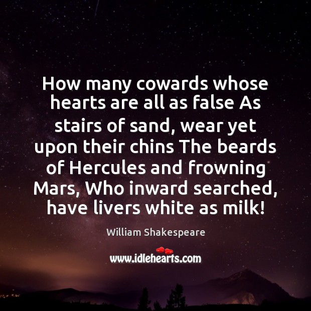 How many cowards whose hearts are all as false As stairs of Image