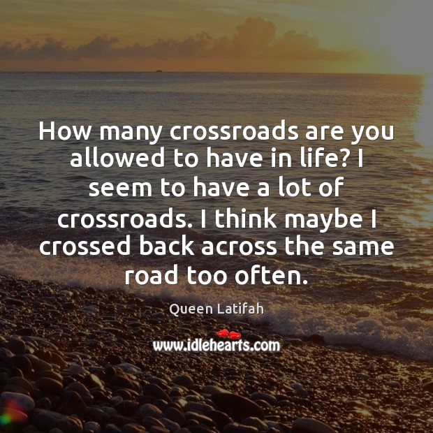How many crossroads are you allowed to have in life? I seem Image