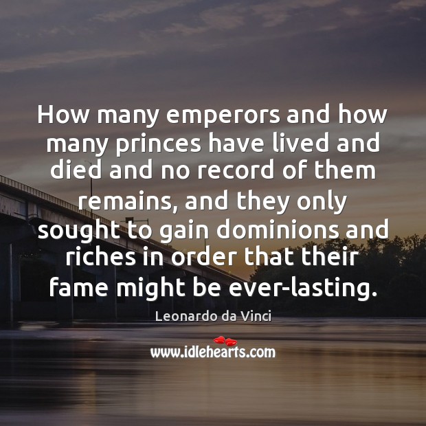 How many emperors and how many princes have lived and died and Leonardo da Vinci Picture Quote