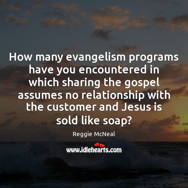 How many evangelism programs have you encountered in which sharing the gospel Reggie McNeal Picture Quote