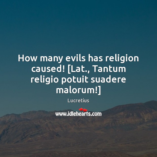 How many evils has religion caused! [Lat., Tantum religio potuit suadere malorum!] Image