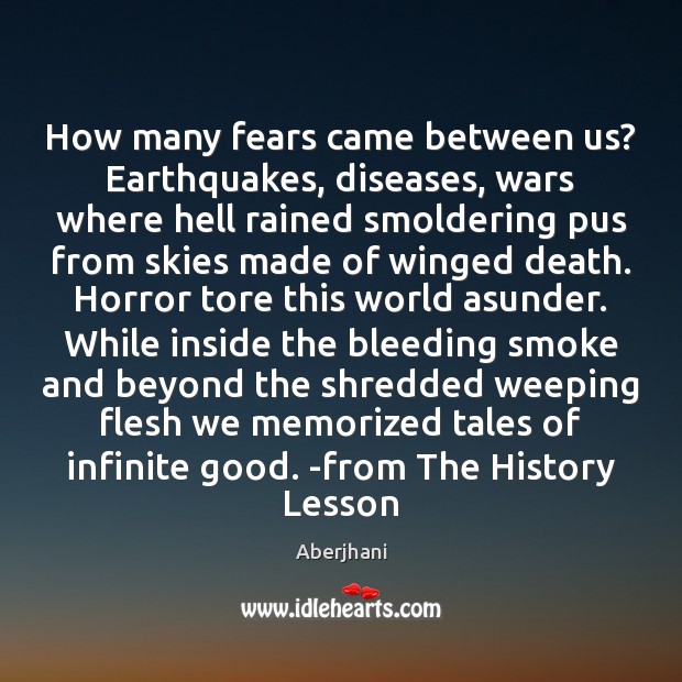 How many fears came between us? Earthquakes, diseases, wars where hell rained Aberjhani Picture Quote