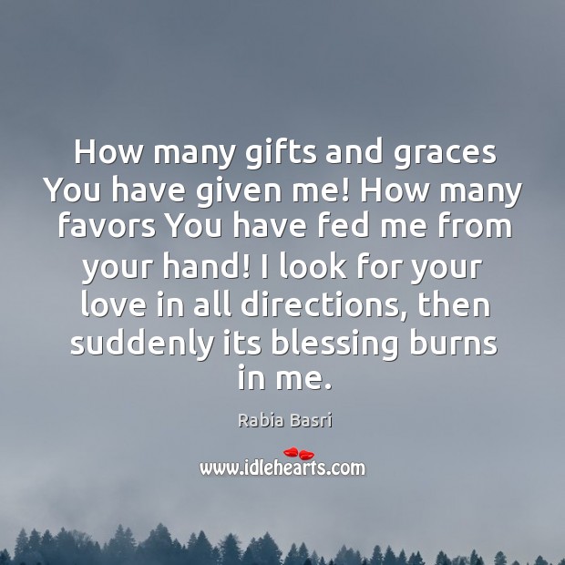 How many gifts and graces You have given me! How many favors Rabia Basri Picture Quote