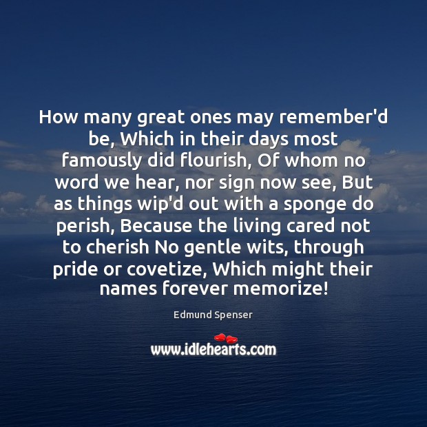 How many great ones may remember’d be, Which in their days most Edmund Spenser Picture Quote