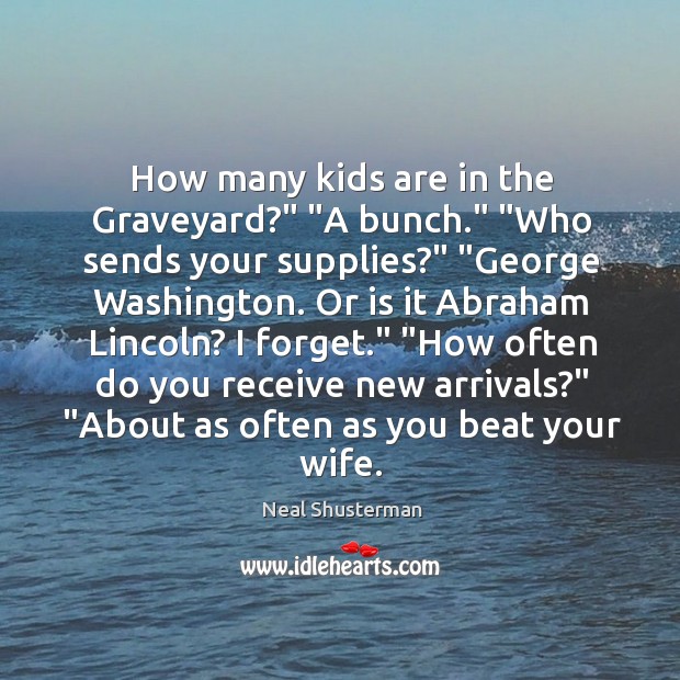How many kids are in the Graveyard?” “A bunch.” “Who sends your Neal Shusterman Picture Quote