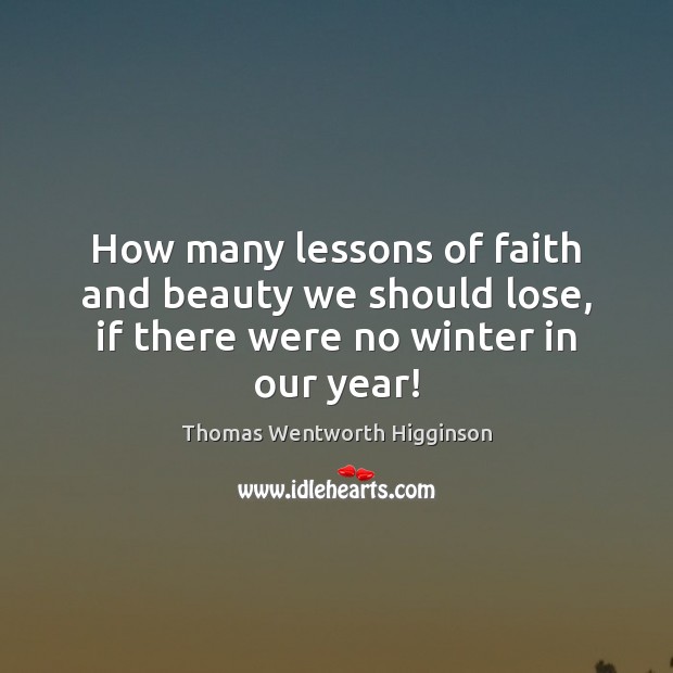 How many lessons of faith and beauty we should lose, if there were no winter in our year! Image