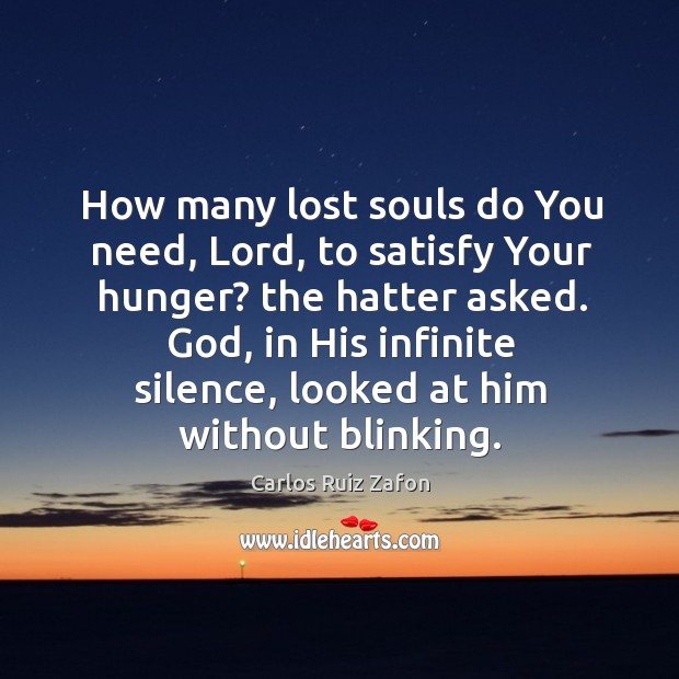 How many lost souls do You need, Lord, to satisfy Your hunger? Carlos Ruiz Zafon Picture Quote