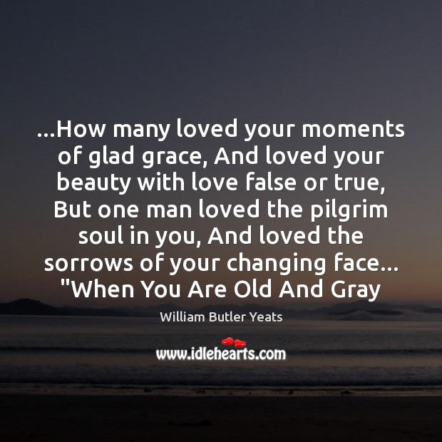 …How many loved your moments of glad grace, And loved your beauty Image