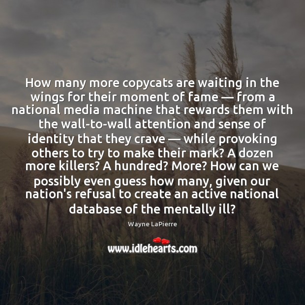 How many more copycats are waiting in the wings for their moment Wayne LaPierre Picture Quote