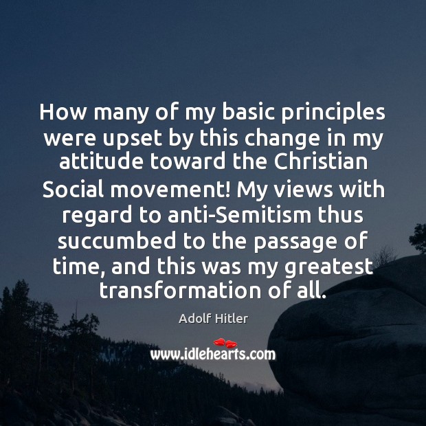 How many of my basic principles were upset by this change in Adolf Hitler Picture Quote