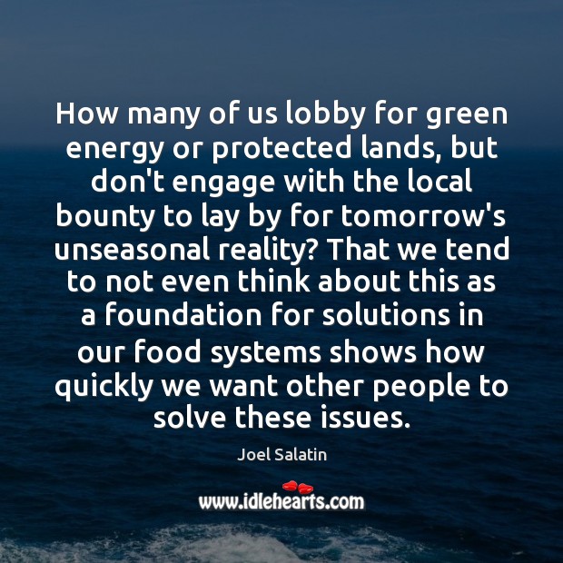 How many of us lobby for green energy or protected lands, but Joel Salatin Picture Quote