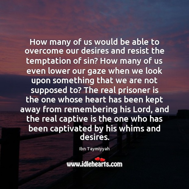 How many of us would be able to overcome our desires and Ibn Taymiyyah Picture Quote