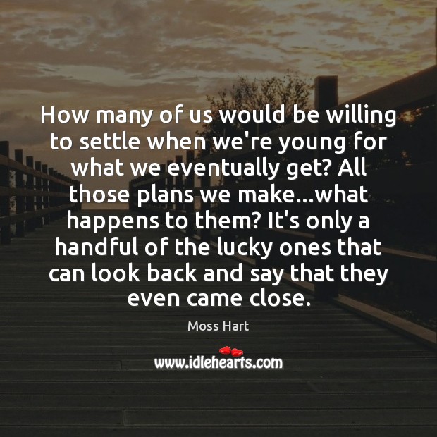 How many of us would be willing to settle when we’re young Moss Hart Picture Quote