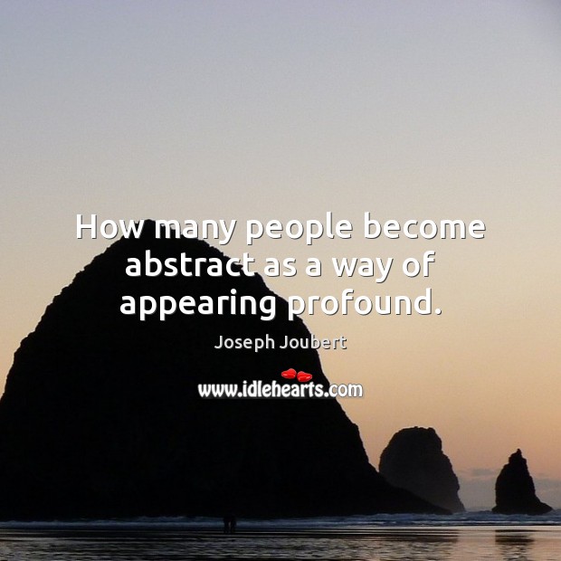 How many people become abstract as a way of appearing profound. Image