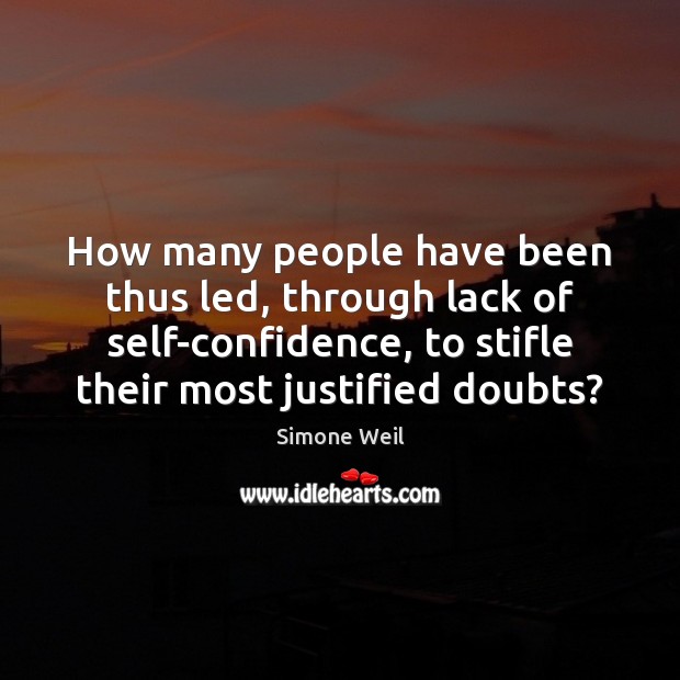 How many people have been thus led, through lack of self-confidence, to Simone Weil Picture Quote