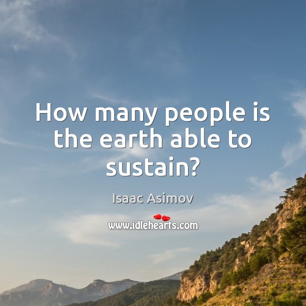 How many people is the earth able to sustain? Isaac Asimov Picture Quote