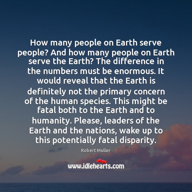 How many people on Earth serve people? And how many people on Robert Muller Picture Quote