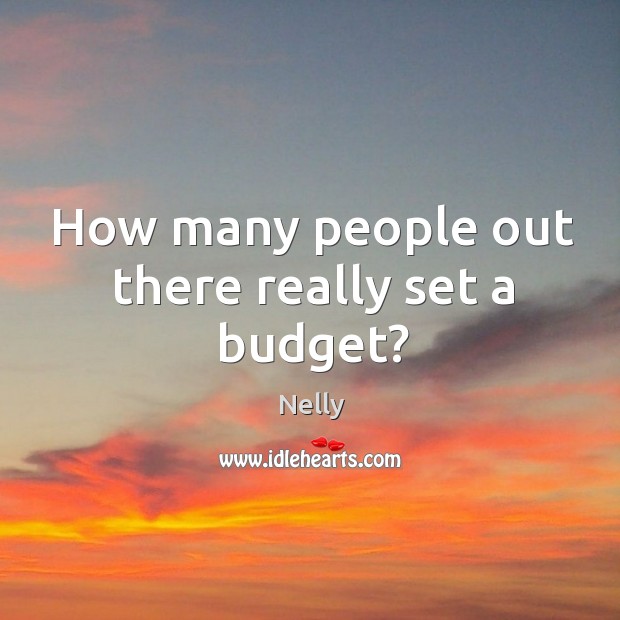 How many people out there really set a budget? Nelly Picture Quote