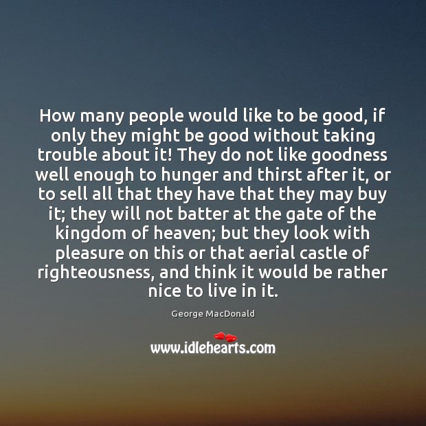 How many people would like to be good, if only they might George MacDonald Picture Quote