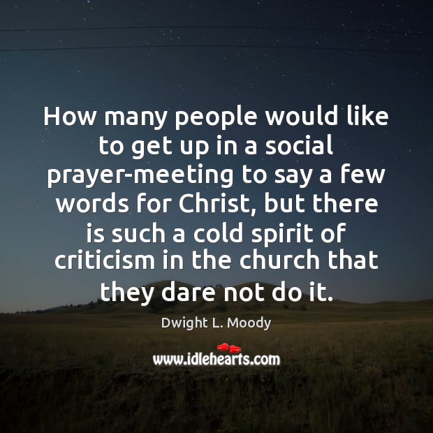 How many people would like to get up in a social prayer-meeting Dwight L. Moody Picture Quote