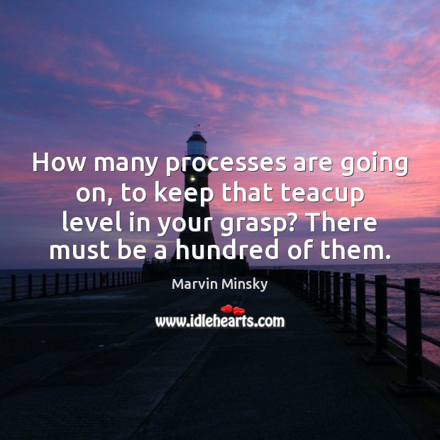 How many processes are going on, to keep that teacup level in Marvin Minsky Picture Quote