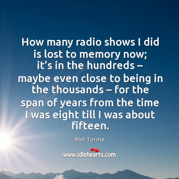 How many radio shows I did is lost to memory now; it’s in the hundreds Mel Torme Picture Quote