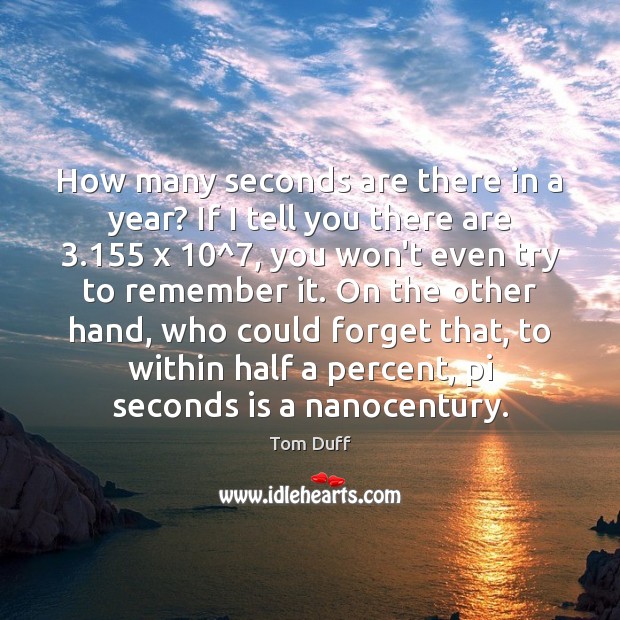 How many seconds are there in a year? If I tell you Tom Duff Picture Quote