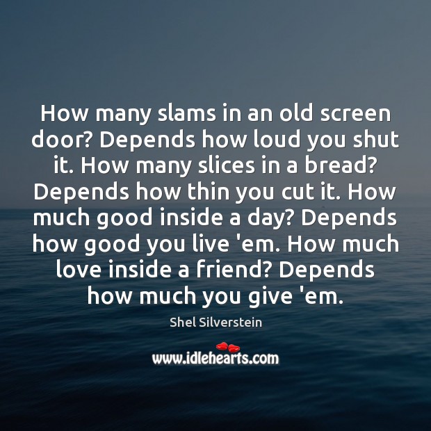 How many slams in an old screen door? Depends how loud you Shel Silverstein Picture Quote
