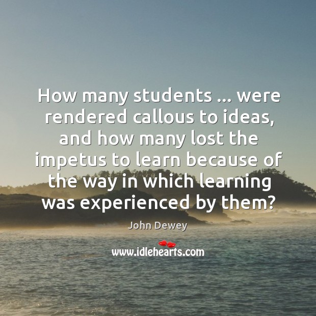 How many students … were rendered callous to ideas, and how many lost Image