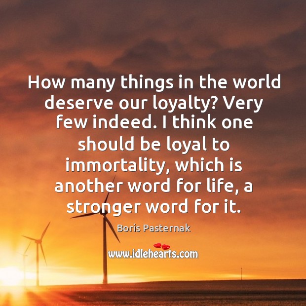 How many things in the world deserve our loyalty? Very few indeed. Boris Pasternak Picture Quote