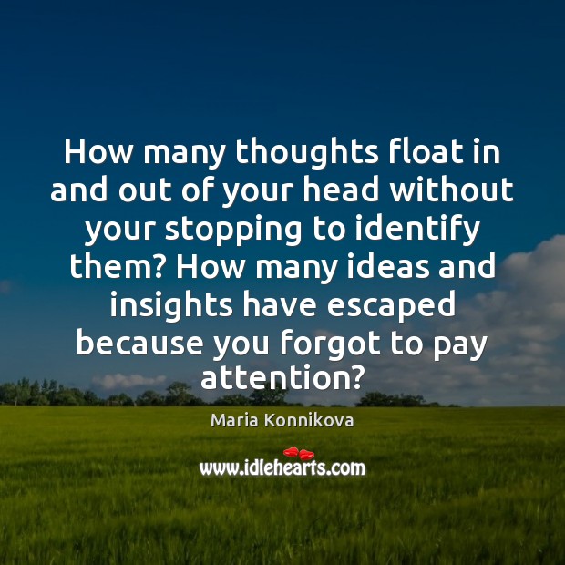 How many thoughts float in and out of your head without your Image