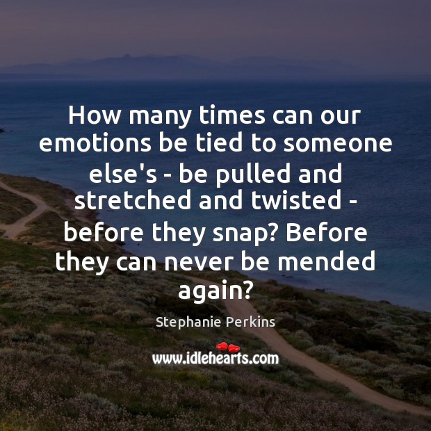 How many times can our emotions be tied to someone else’s – 