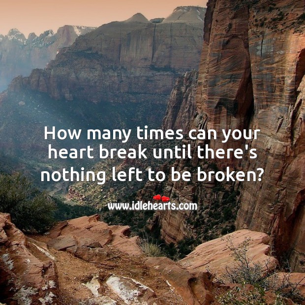 How many times can your heart break until there’s nothing left to be broken? Sad Messages Image