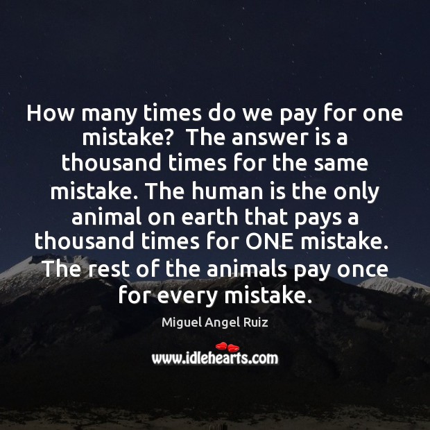 How many times do we pay for one mistake?  The answer is Miguel Angel Ruiz Picture Quote