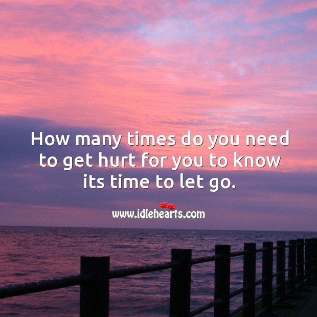 How many times do you need to get hurt for you to know its time to let go. Hurt Quotes Image