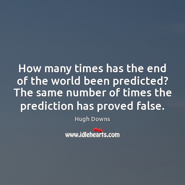 How many times has the end of the world been predicted? The Hugh Downs Picture Quote