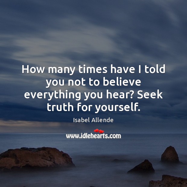 How many times have I told you not to believe everything you Isabel Allende Picture Quote