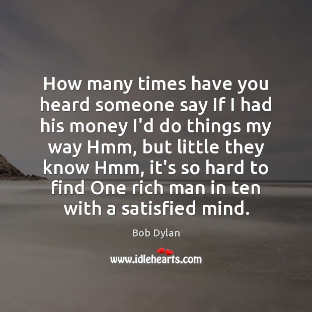 How many times have you heard someone say If I had his Bob Dylan Picture Quote