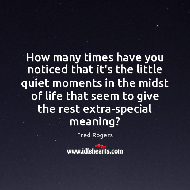 How many times have you noticed that it’s the little quiet moments Fred Rogers Picture Quote