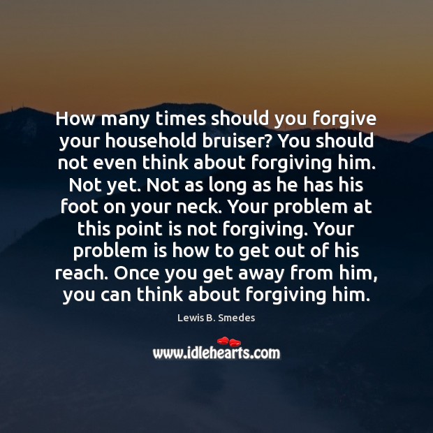 How many times should you forgive your household bruiser? You should not Lewis B. Smedes Picture Quote