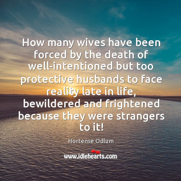 How many wives have been forced by the death of well-intentioned but too protective Hortense Odlum Picture Quote