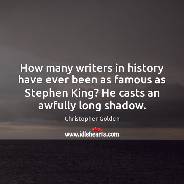 How many writers in history have ever been as famous as Stephen Christopher Golden Picture Quote