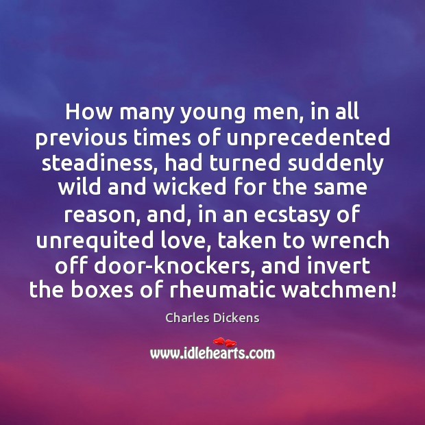 How many young men, in all previous times of unprecedented steadiness, had Charles Dickens Picture Quote