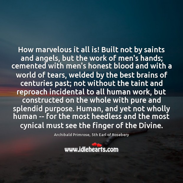 How marvelous it all is! Built not by saints and angels, but Image